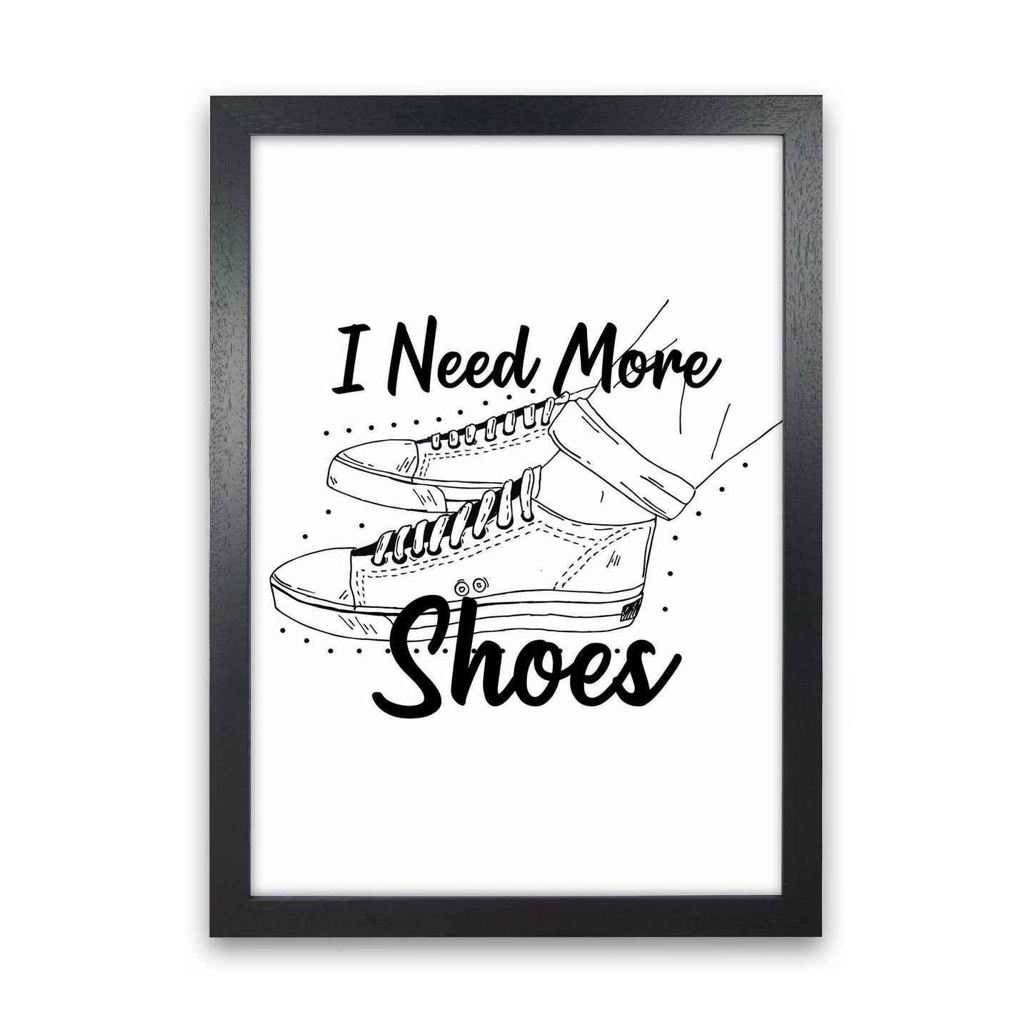 I Need More Shoes Art Print by Jason Stanley Black Grain
