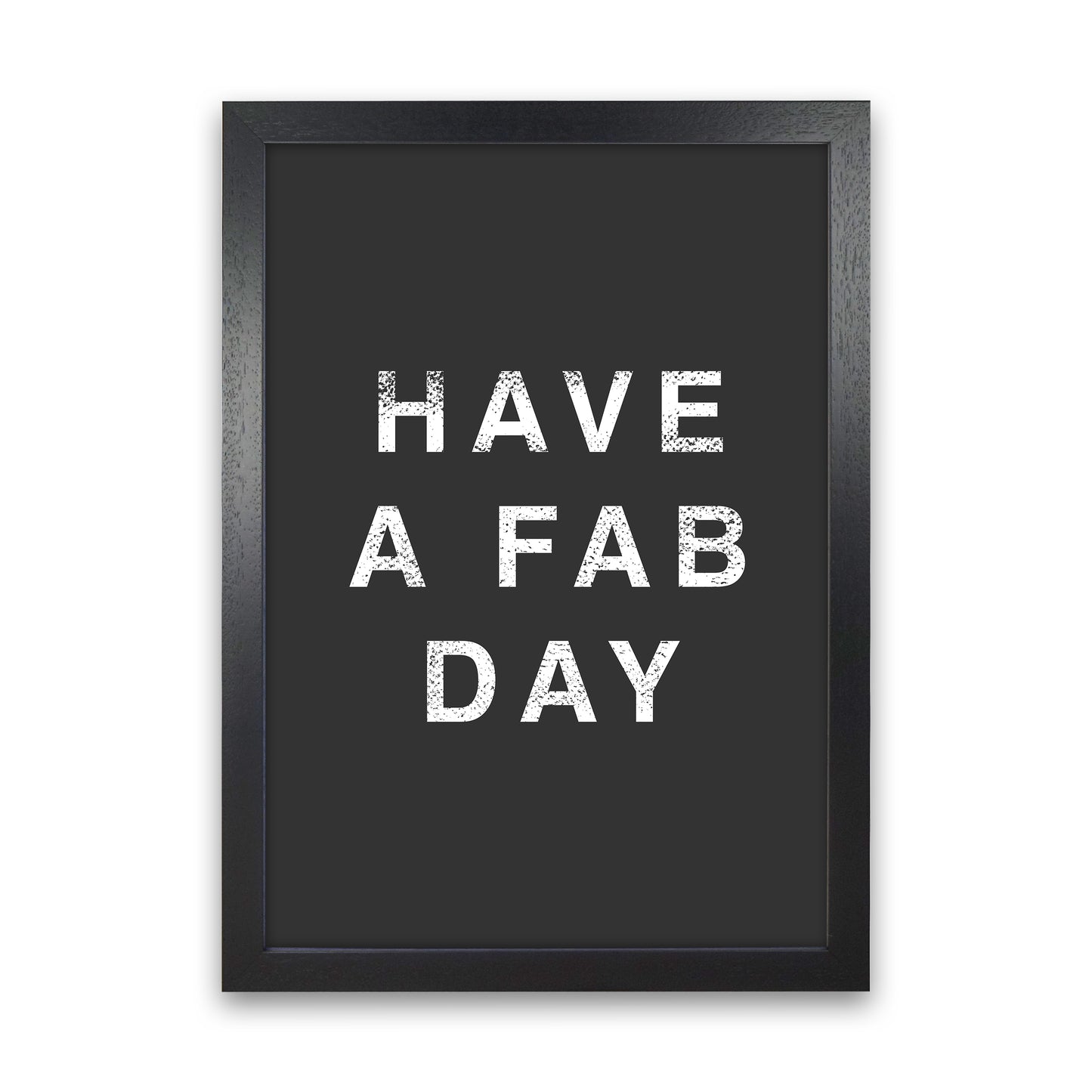 Have A Fab Day Quote Art Print by Kookiepixel Black Grain