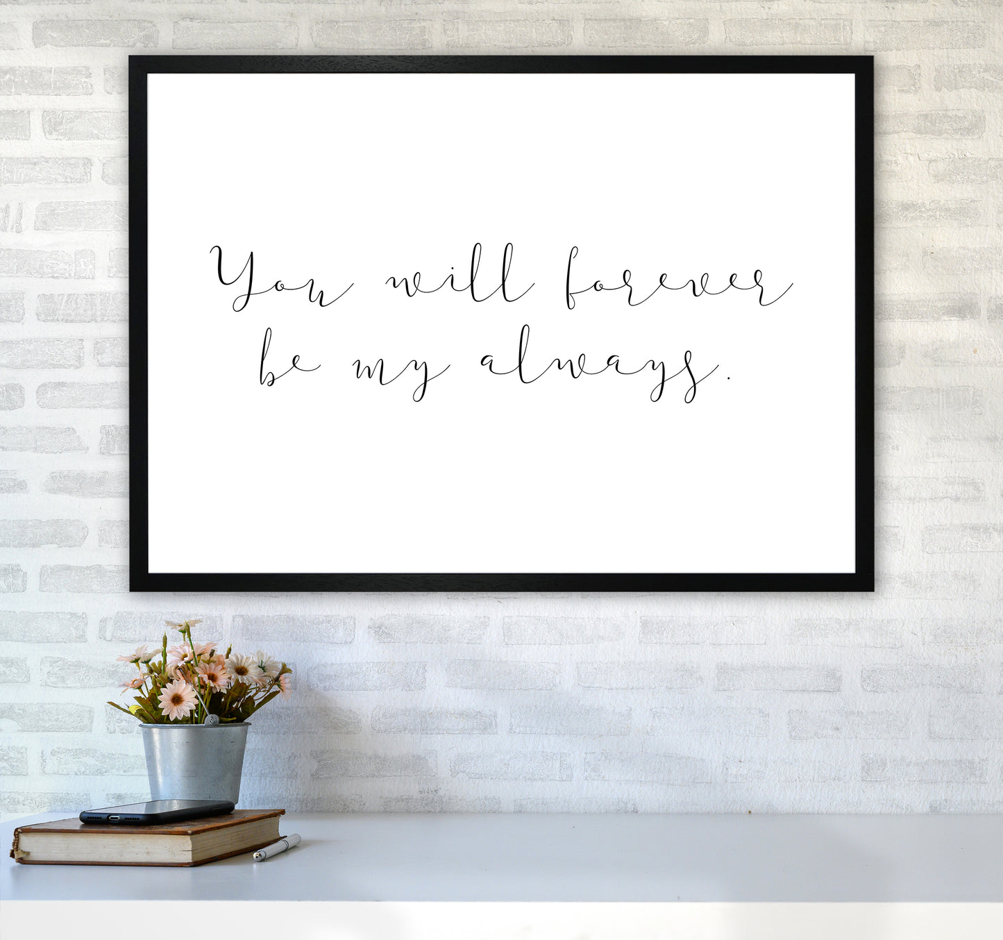 You Will Forever Be My Always Art Print by Pixy Paper A1 White Frame