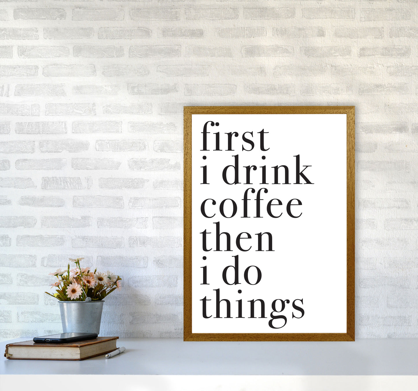 First I Drink The Coffee Then I Do The Things Framed Typography Wall Art Print A2 Print Only