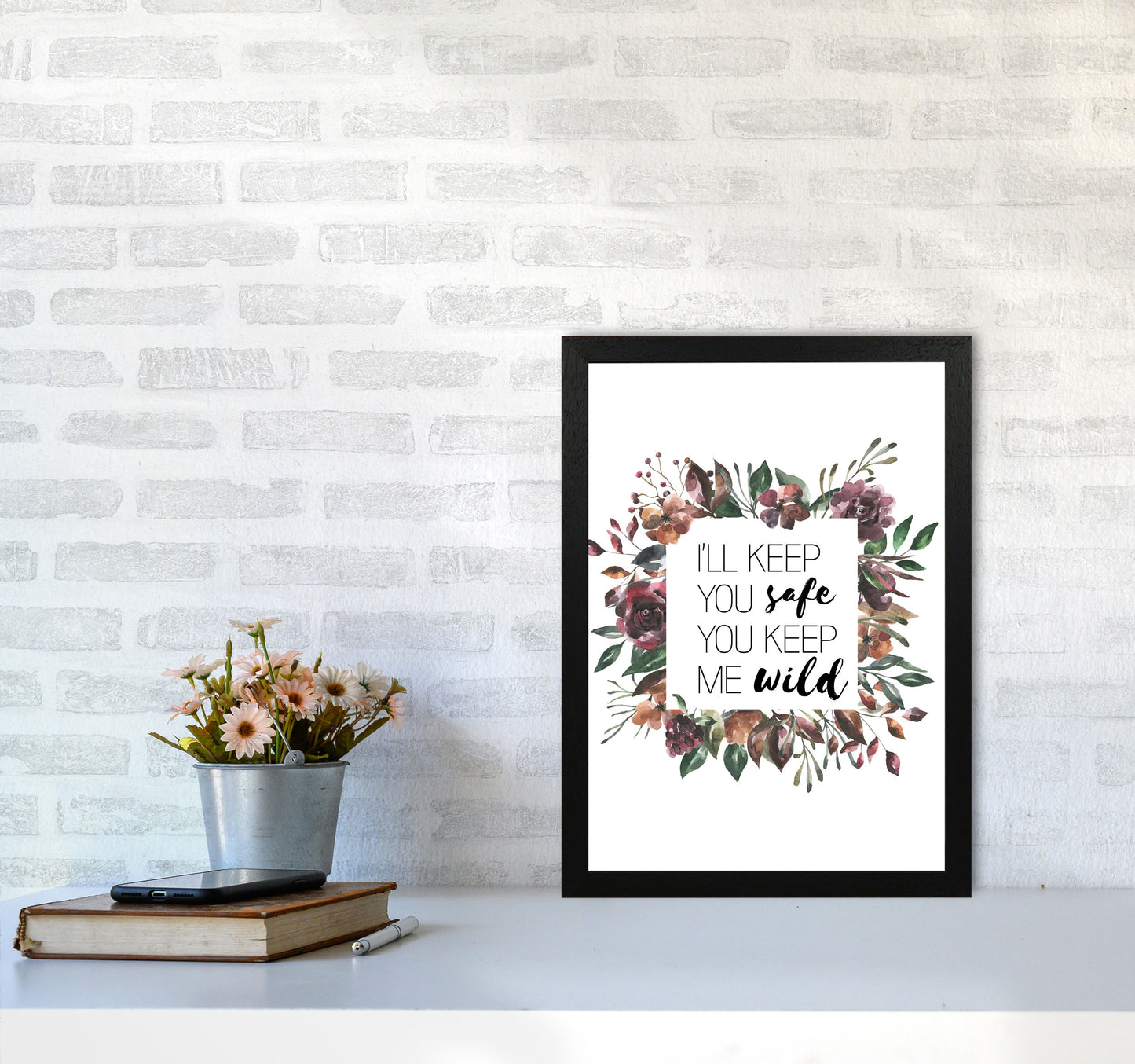 I'll Keep You Safe You Keep Me Wild Mixed Floral Typography Wall Art Print A3 White Frame