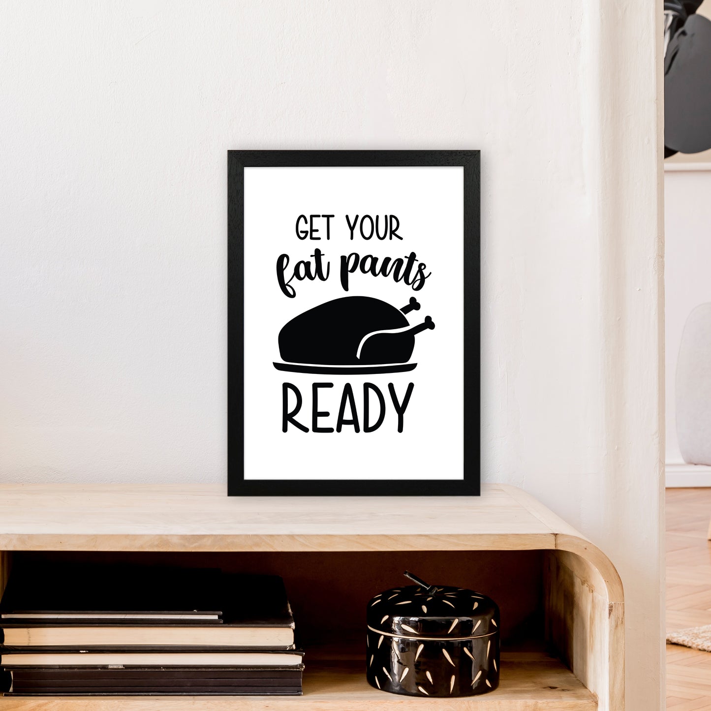 Get Your Fat Pants Ready Art Print by Pixy Paper A3 White Frame