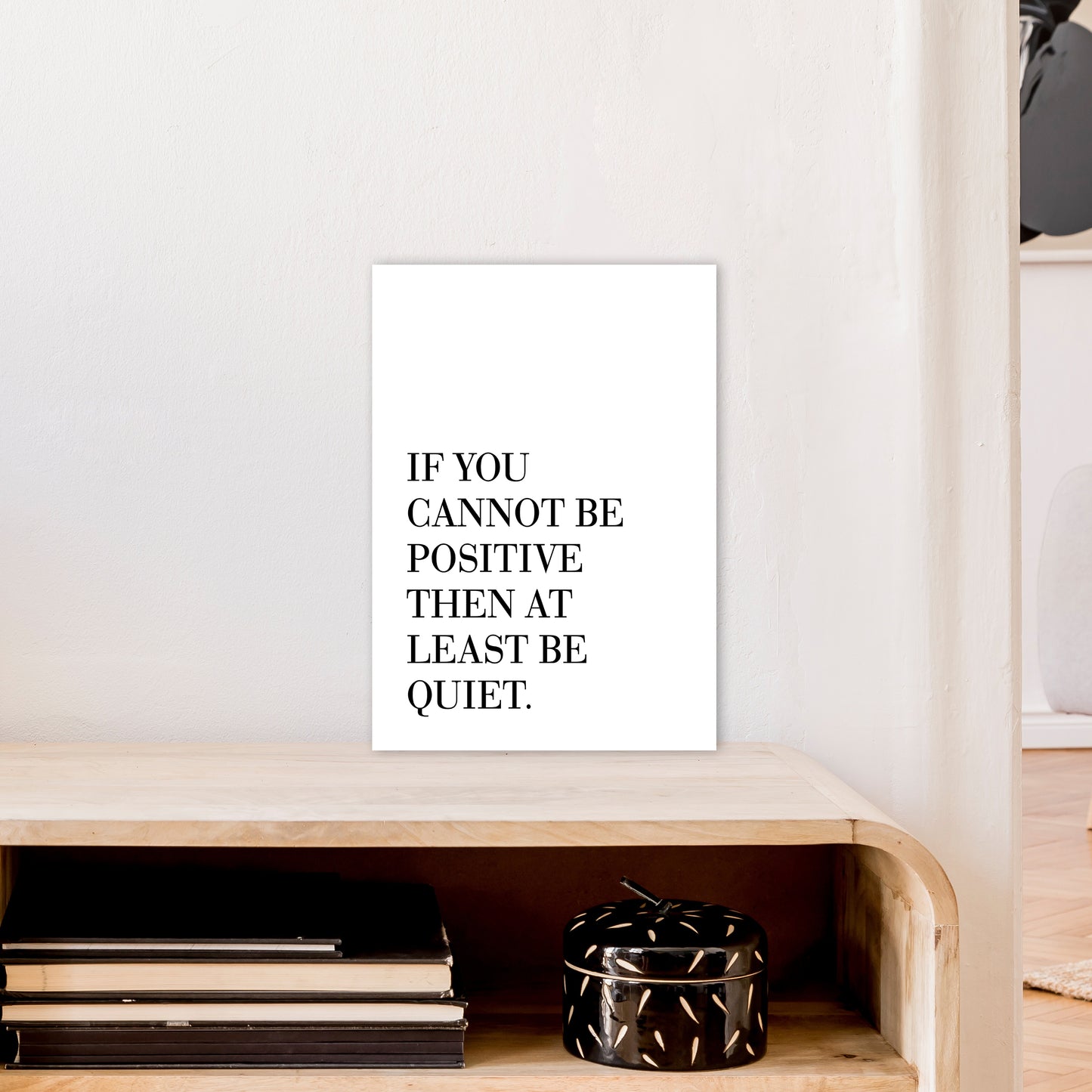 If You Cannot Be Positive Art Print by Pixy Paper A3 Black Frame