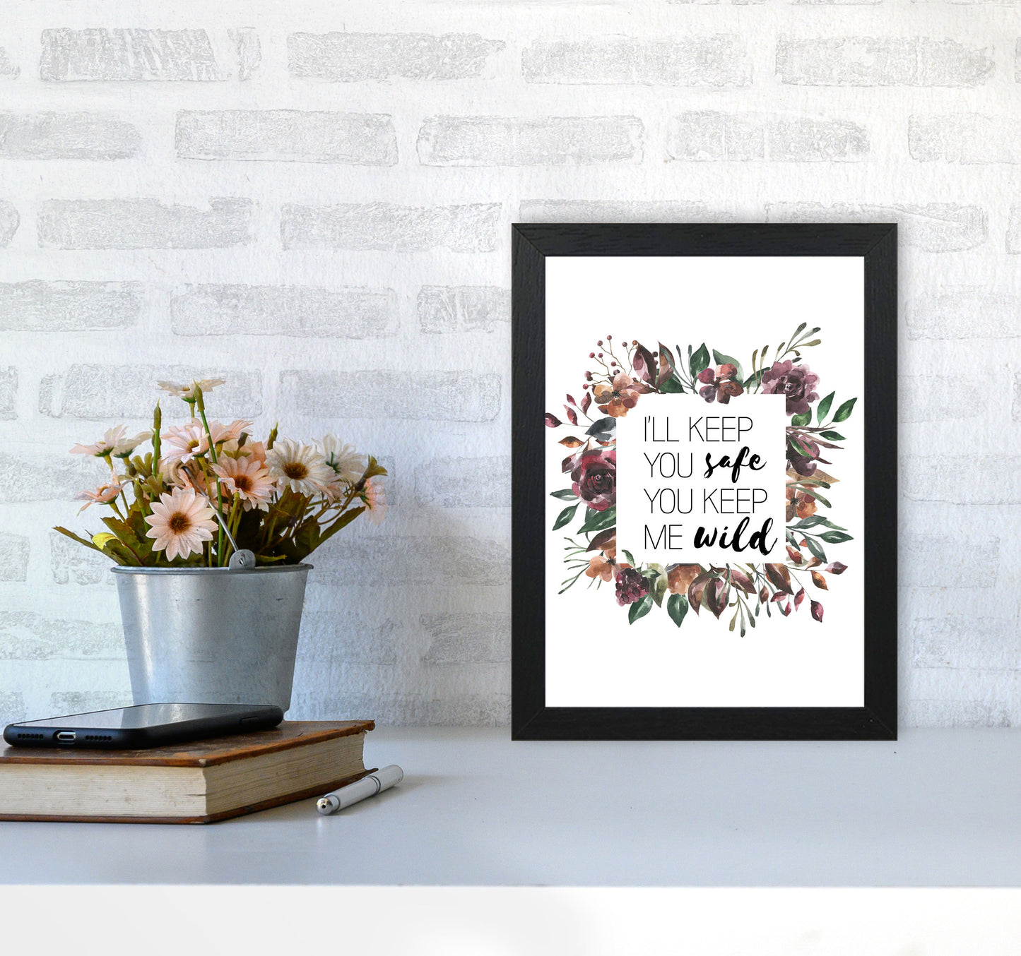 I'll Keep You Safe You Keep Me Wild Mixed Floral Typography Wall Art Print A4 White Frame