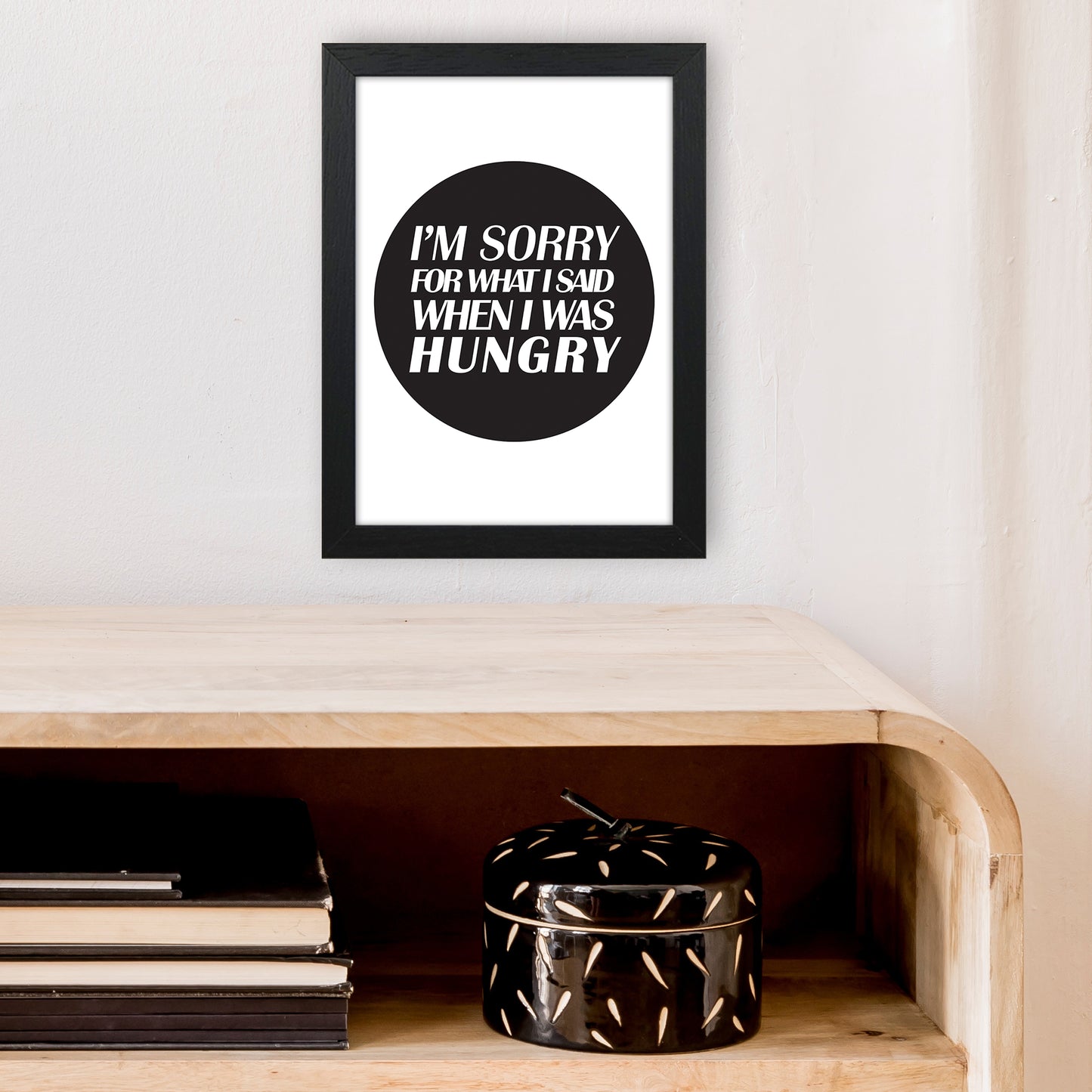 I'M Sorry For What I Said When I Was Hungry Art Print by Pixy Paper A4 White Frame