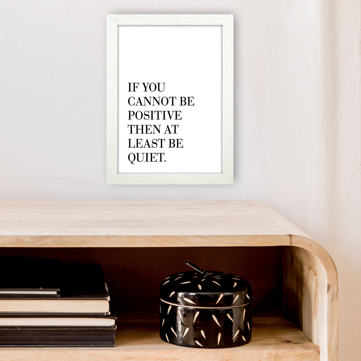 If You Cannot Be Positive Art Print by Pixy Paper A4 Oak Frame