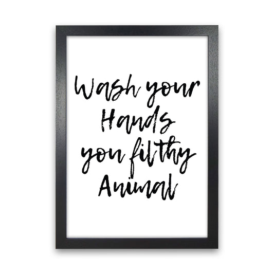 Wash Your Hands You Filthy Animal, Bathroom Modern Print, Framed Wall Art Black Grain