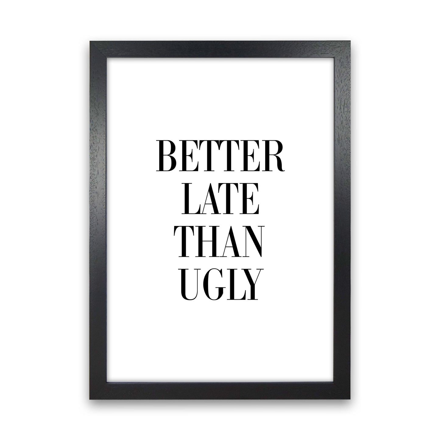 Better Late Than Ugly Framed Typography Wall Art Print Black Grain