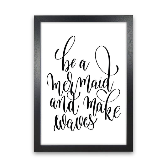 Be A Mermaid Black Framed Typography Wall Art Print Black Grain
