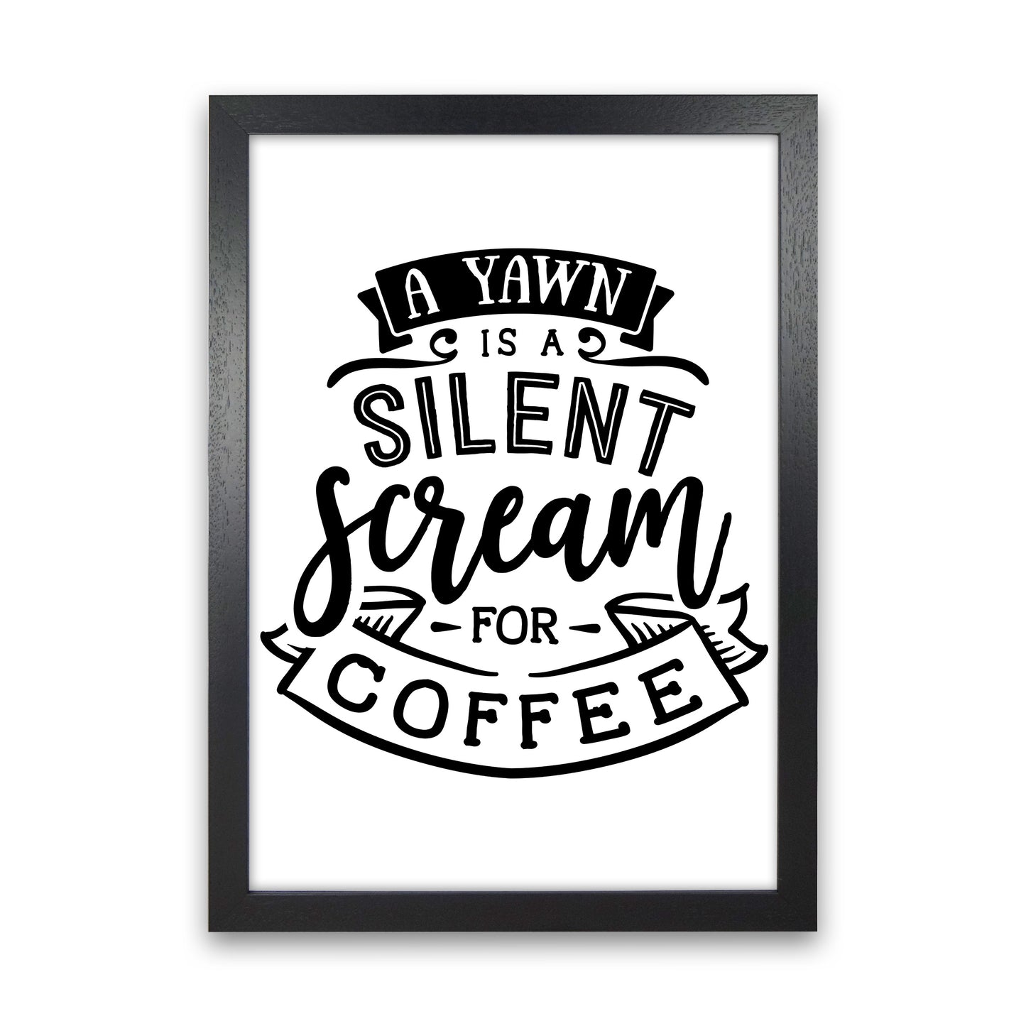 A Yawn Is A Silent Scream For Coffee Art Print by Pixy Paper Black Grain