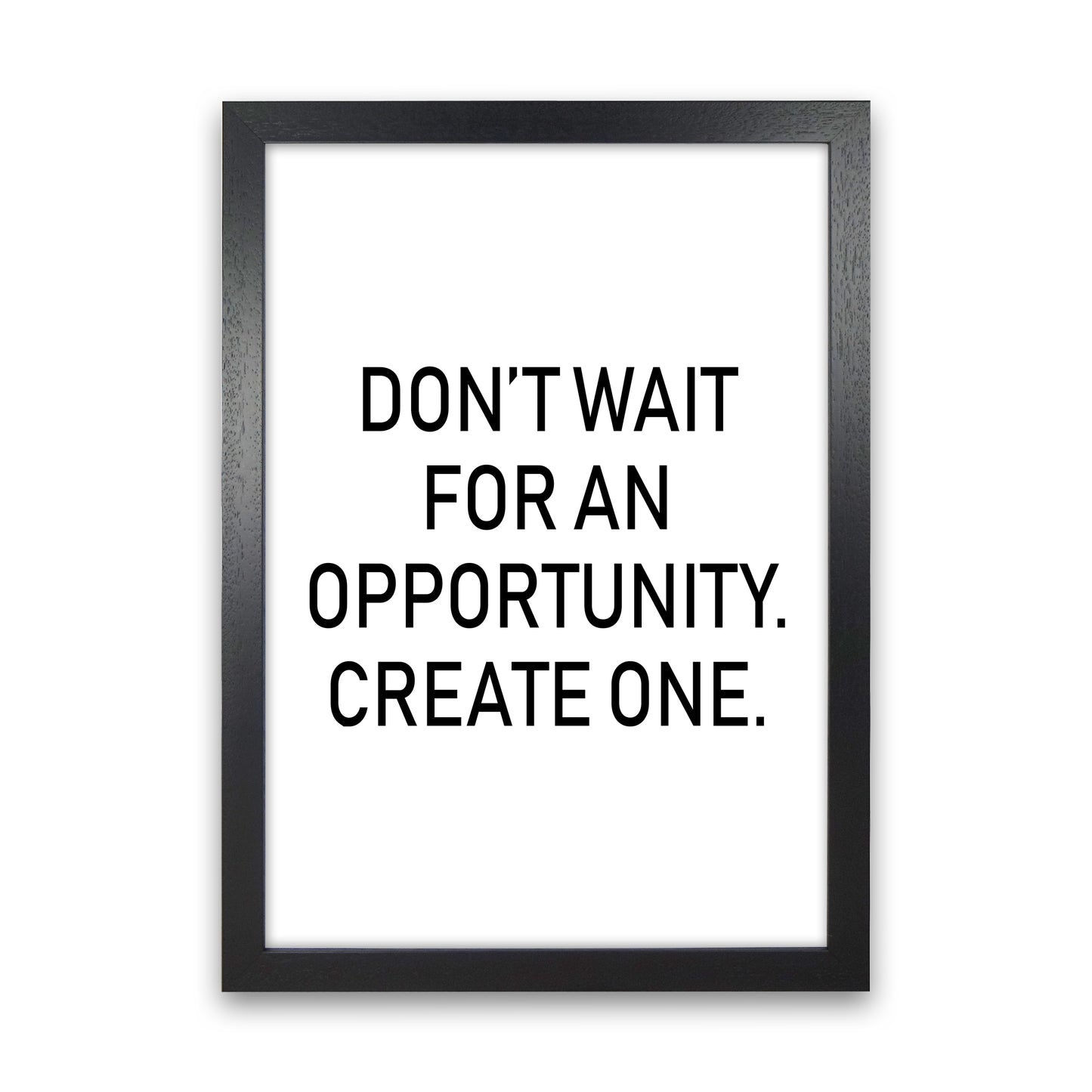 Don'T Wait For An Opportunity Art Print by Pixy Paper Black Grain