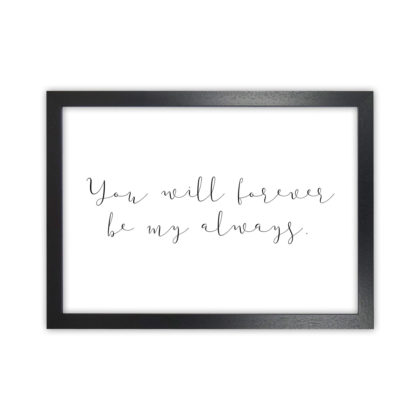 You Will Forever Be My Always Art Print by Pixy Paper Black Grain