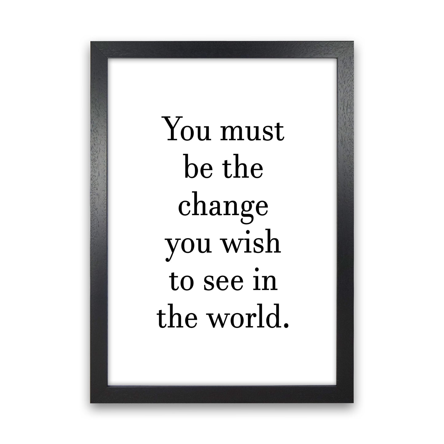 You Must Be The Change Art Print by Pixy Paper Black Grain