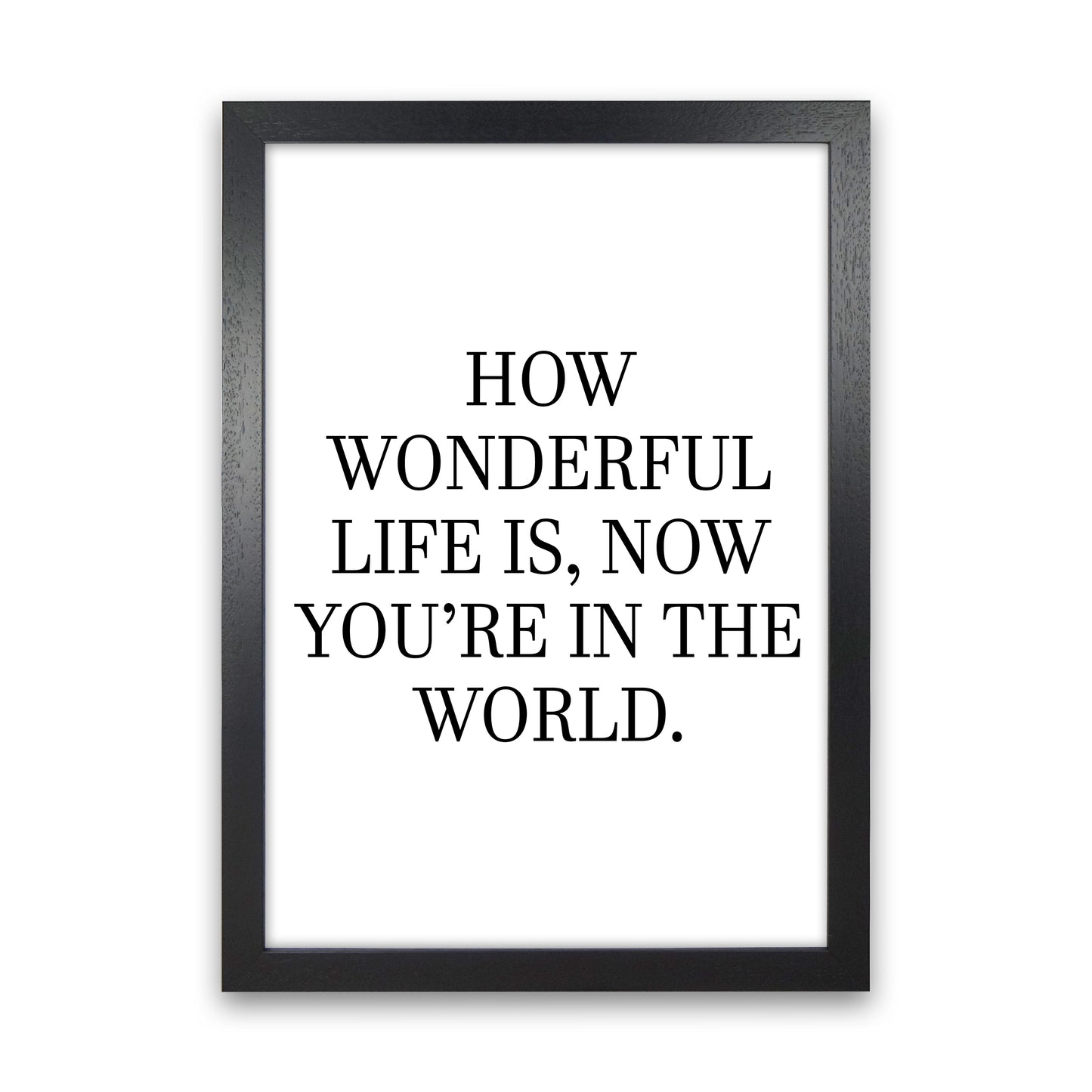 How Wonderful Life Is Art Print by Pixy Paper Black Grain