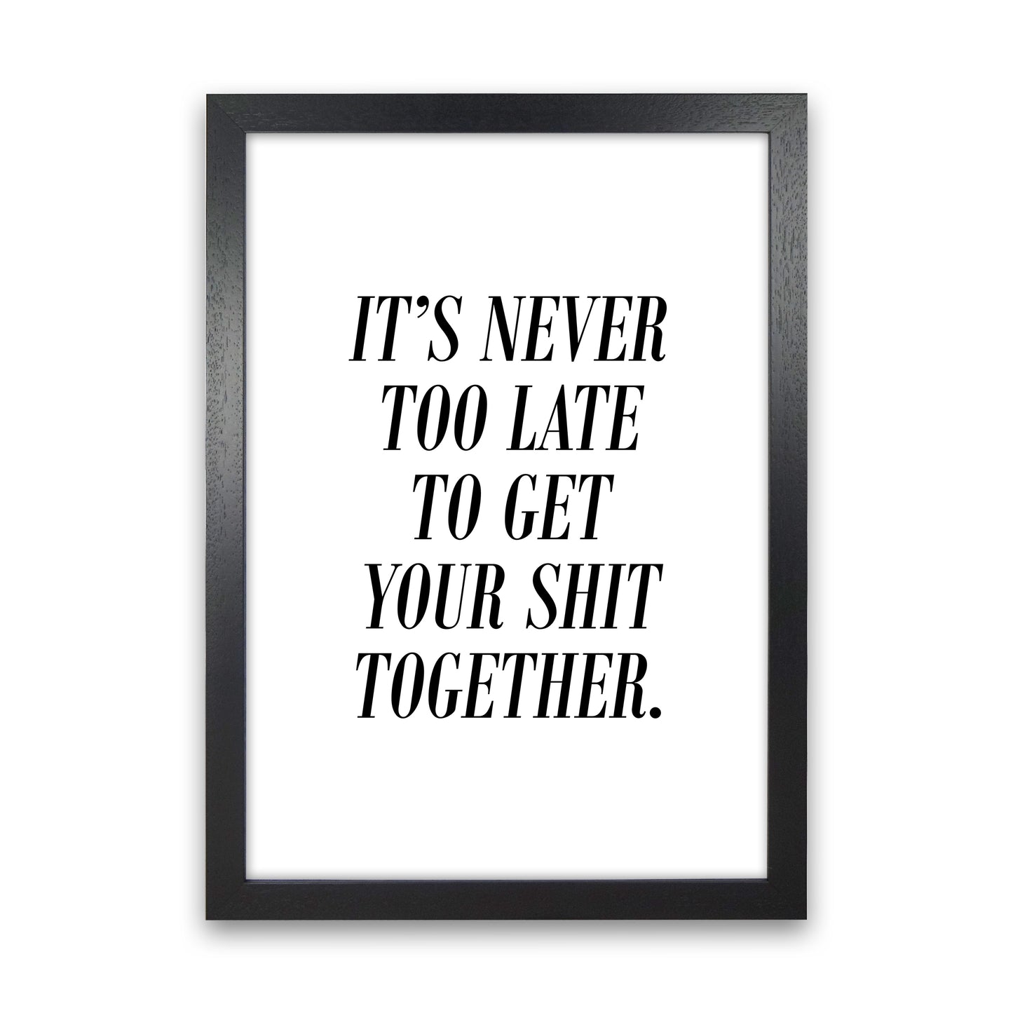 It'S Never Too Late Art Print by Pixy Paper Black Grain