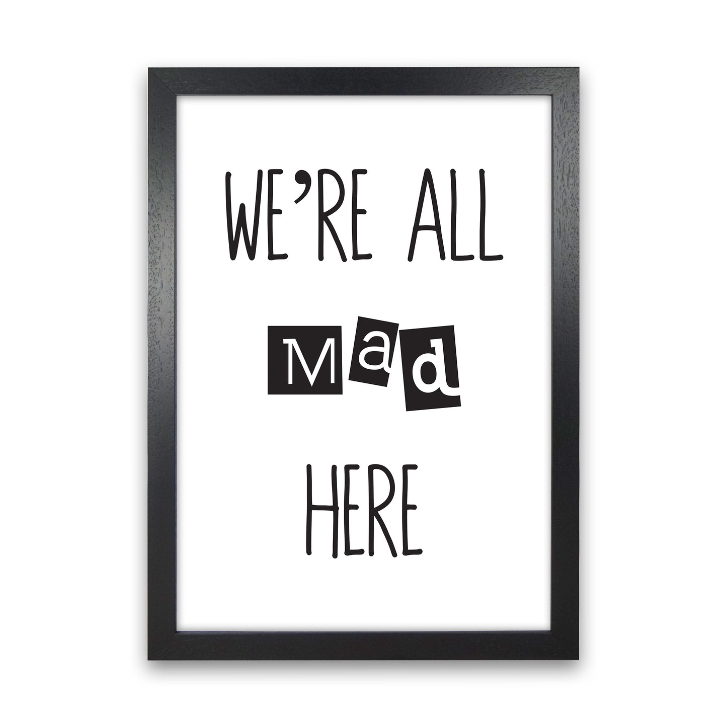 We'Re All Mad Here Art Print by Pixy Paper Black Grain