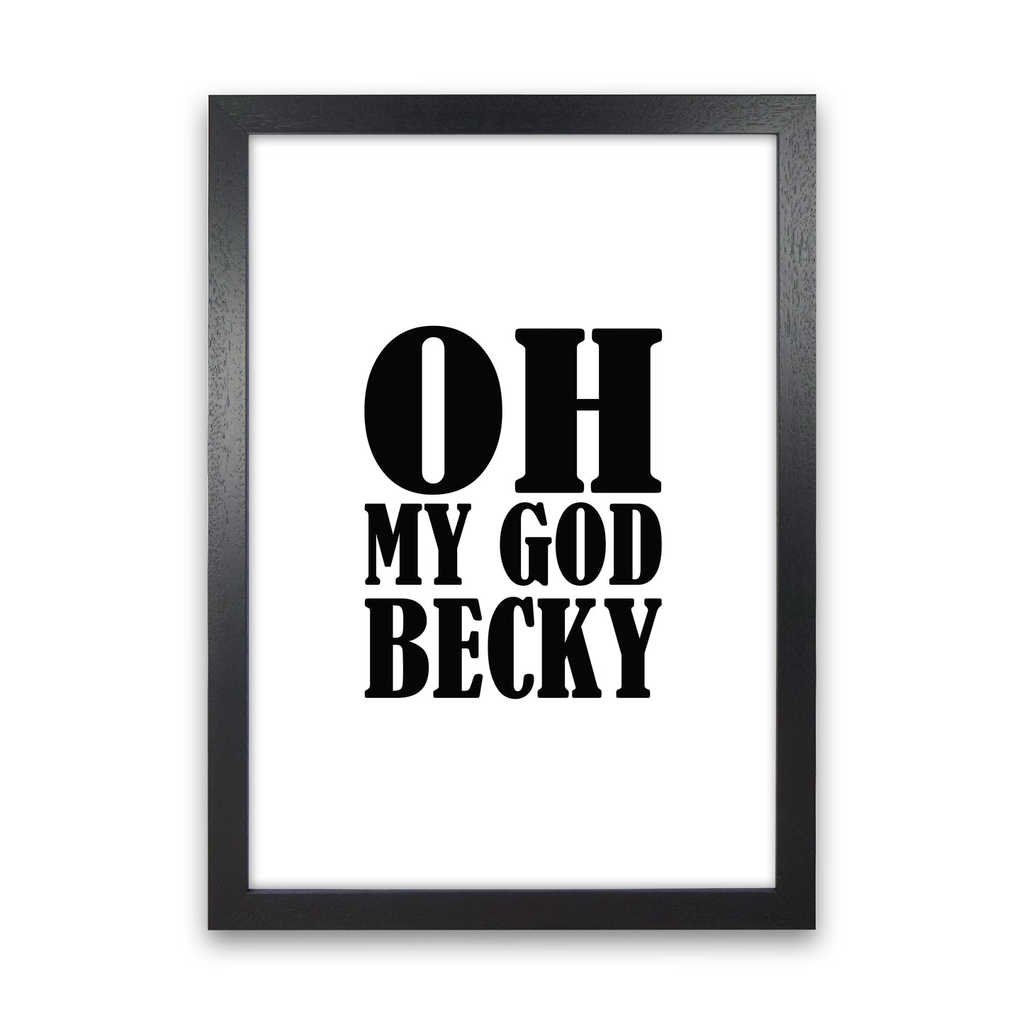 Oh My God Becky Art Print by Pixy Paper Black Grain