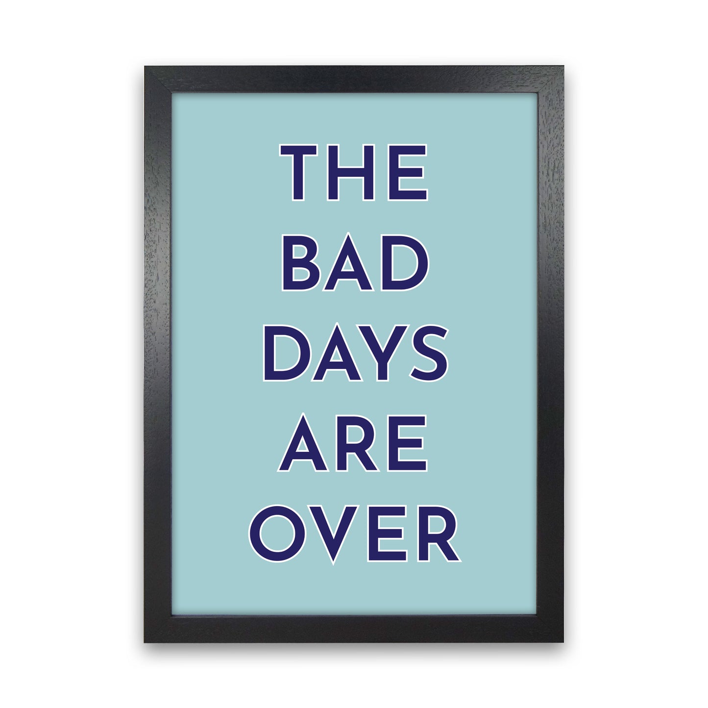 The Bad Days Are Over Art Print by Pixy Paper Black Grain