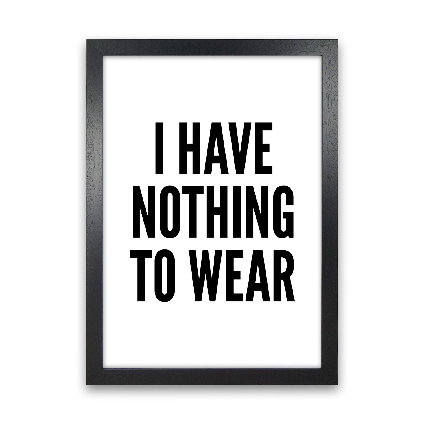 I Have Nothing To Wear White Art Print by Pixy Paper Black Grain