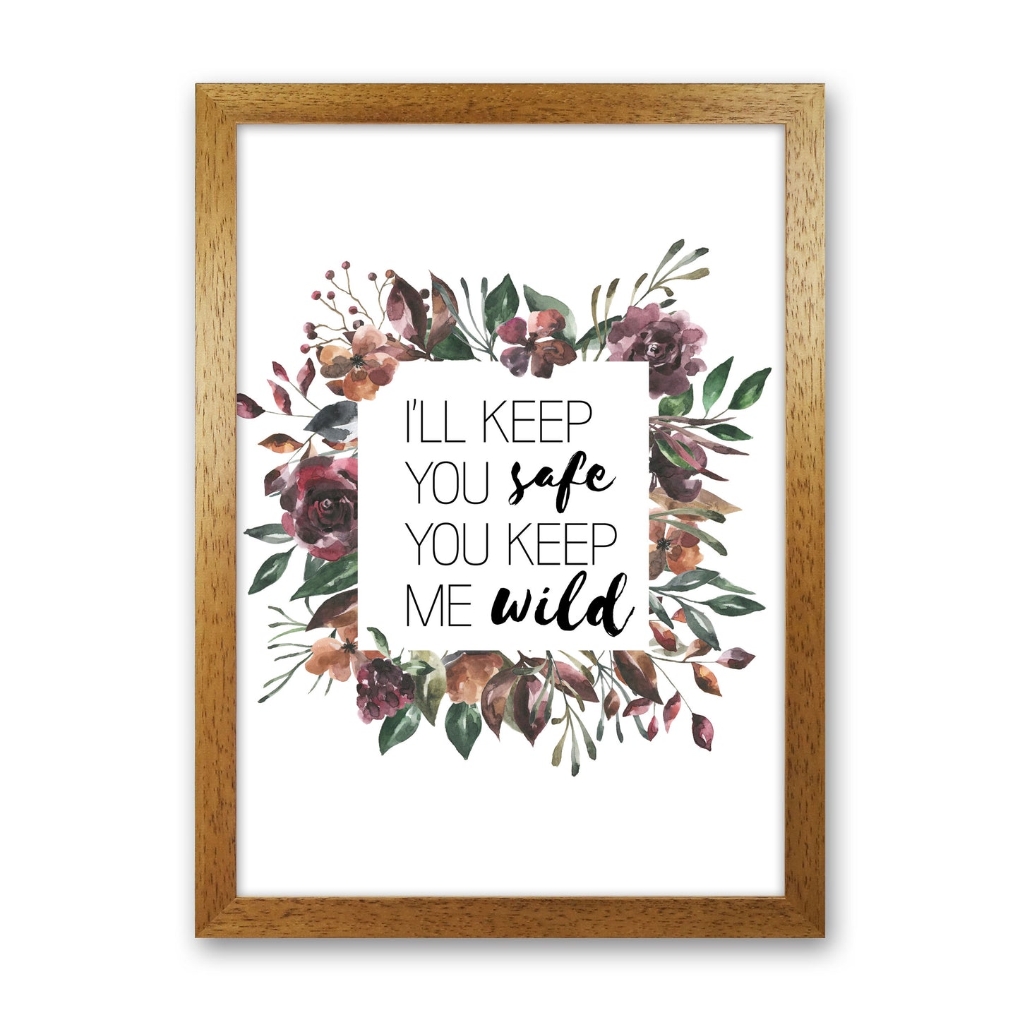 I'll Keep You Safe You Keep Me Wild Mixed Floral Typography Wall Art Print Oak Grain