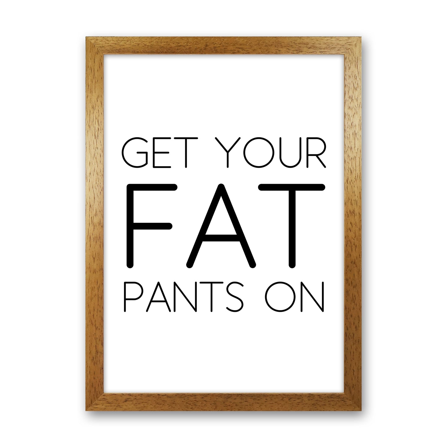 Get Your Fat Pants On Art Print by Pixy Paper Oak Grain