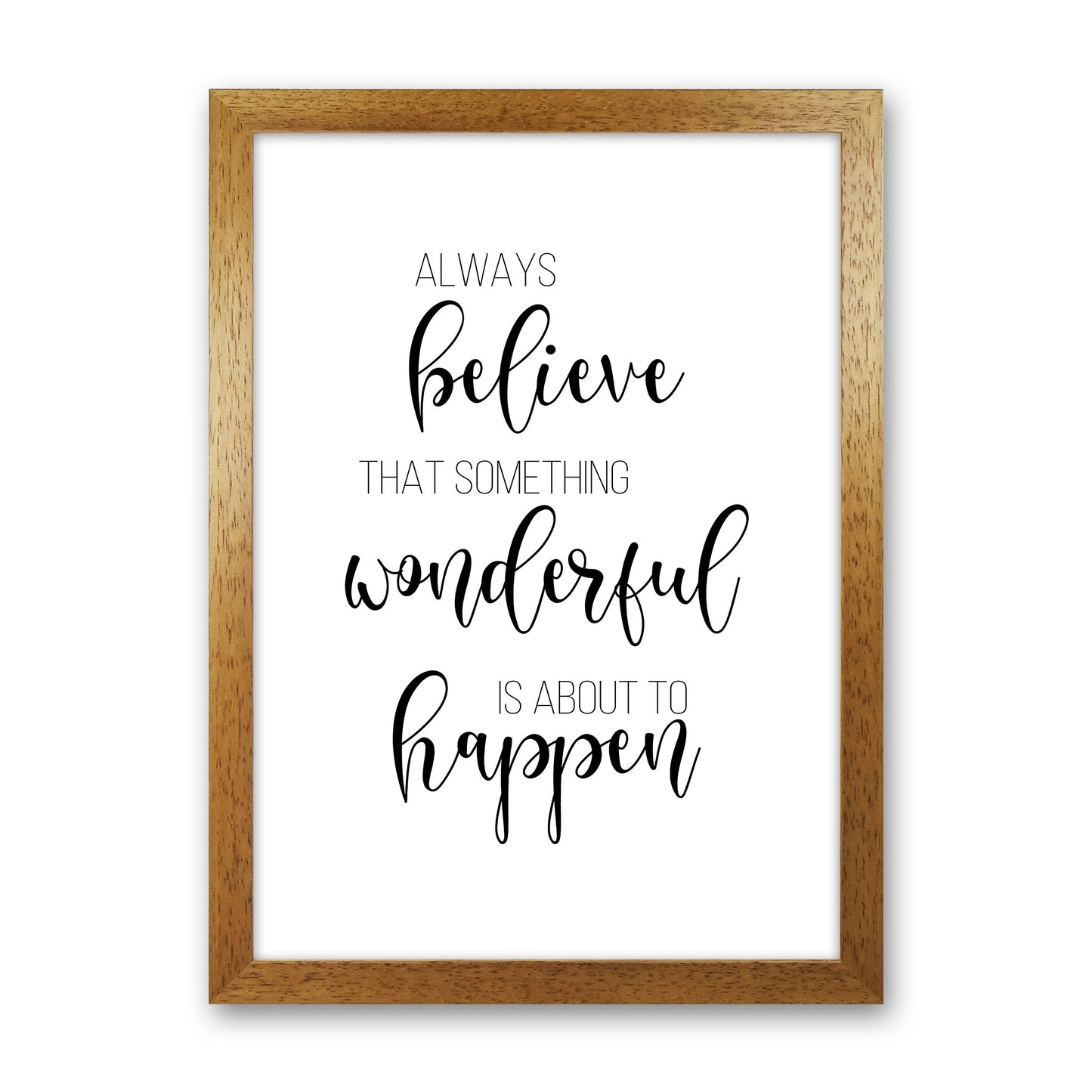 Always Believe Something Wonderful Is About To Happen Art Print by Pixy Paper Oak Grain