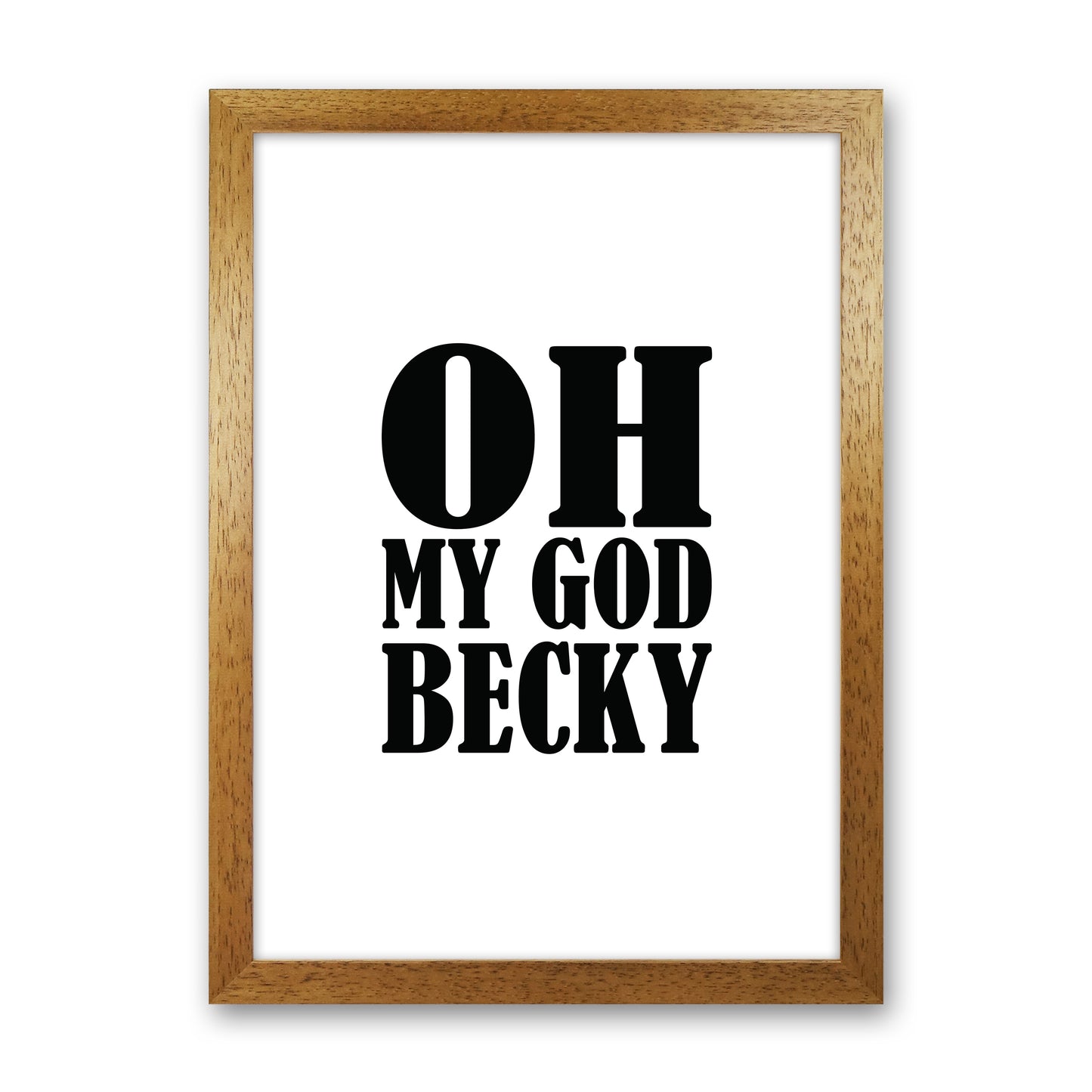 Oh My God Becky Art Print by Pixy Paper Oak Grain