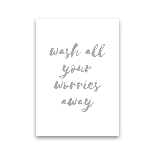 Wash All Your Worries Away Grey, Bathroom Modern Print, Framed Wall Art Print Only