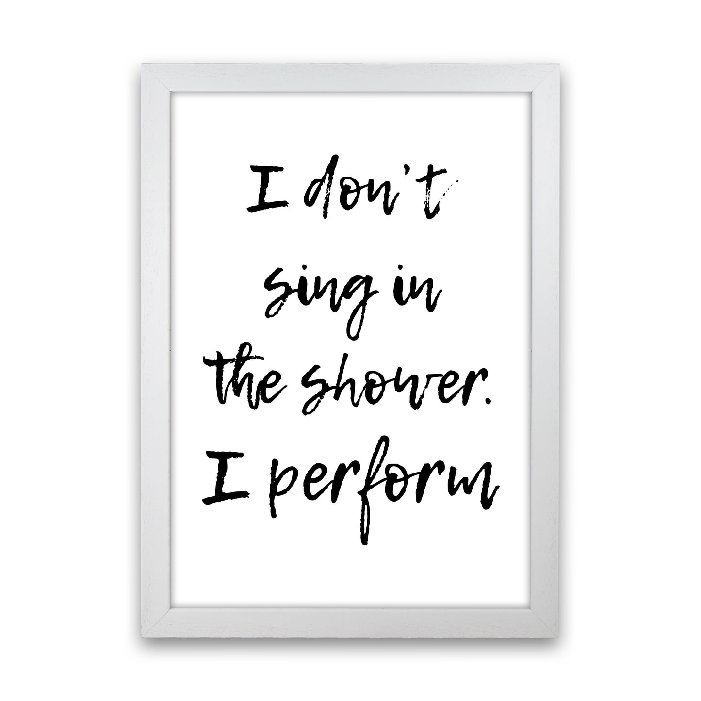 I Don't Sing In The Shower I Perform, Bathroom Print, Framed Wall Art White Grain