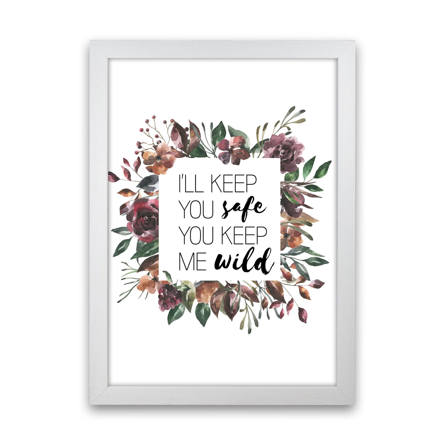 I'll Keep You Safe You Keep Me Wild Mixed Floral Typography Wall Art Print White Grain