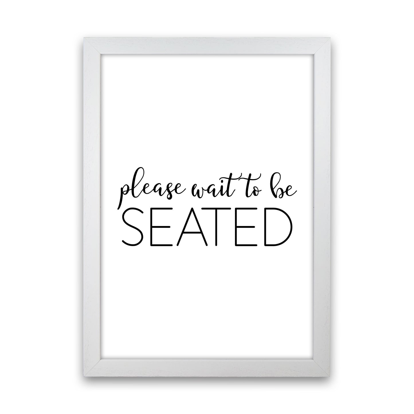 Please Wait To Be Seated Framed Typography Wall Art Print White Grain
