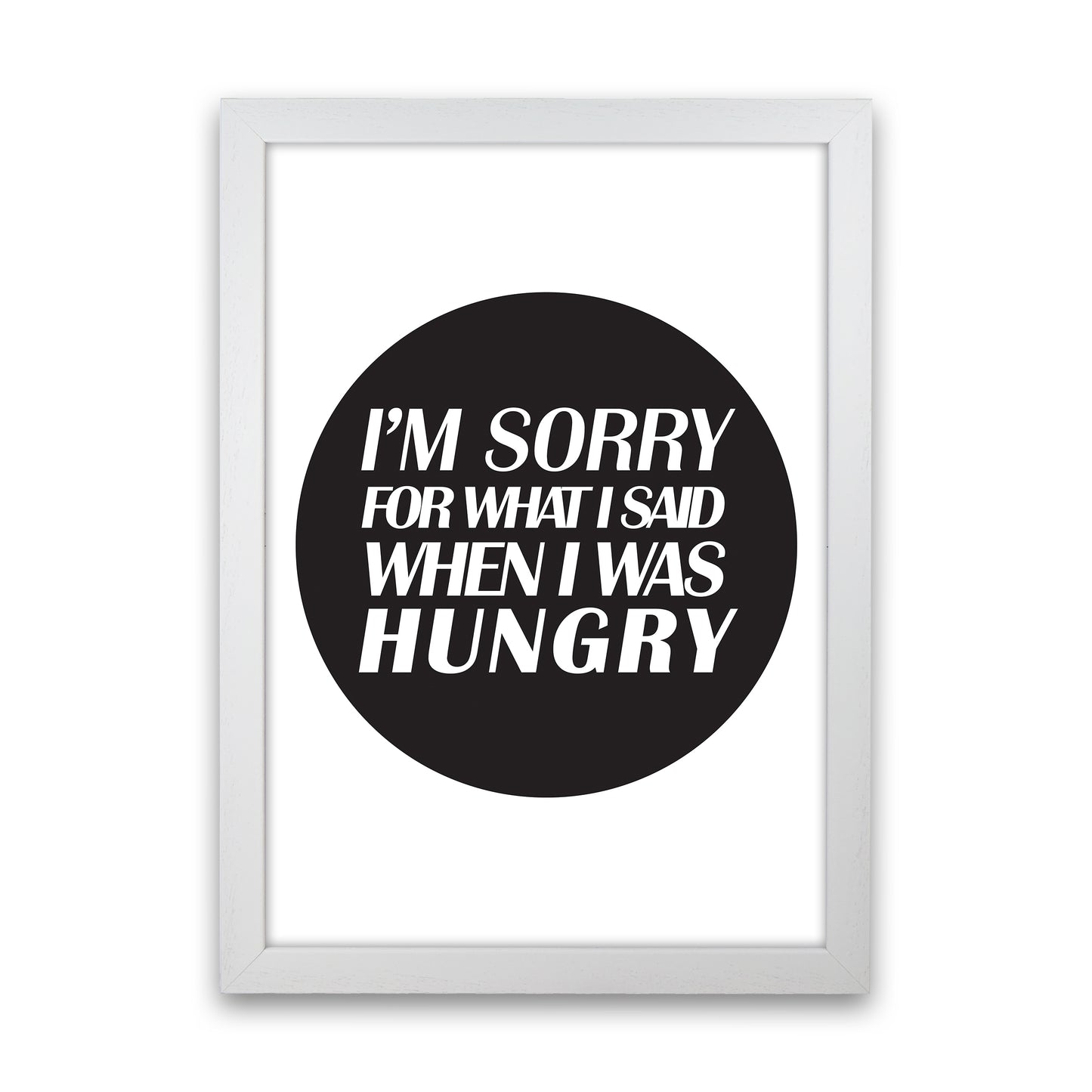 I'M Sorry For What I Said When I Was Hungry Art Print by Pixy Paper White Grain