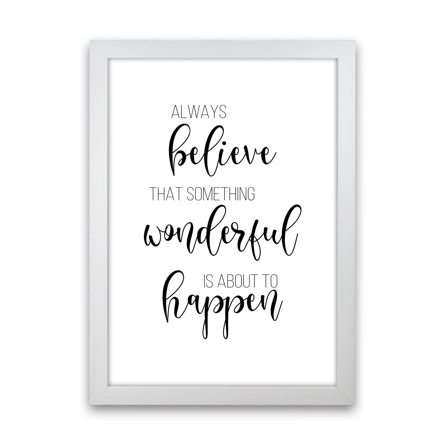 Always Believe Something Wonderful Is About To Happen Art Print by Pixy Paper White Grain