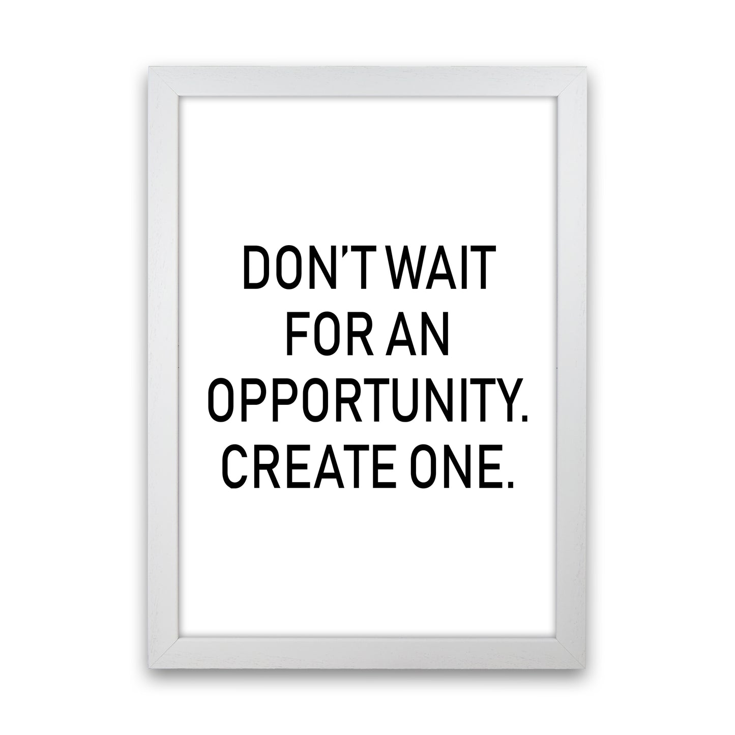 Don'T Wait For An Opportunity Art Print by Pixy Paper White Grain