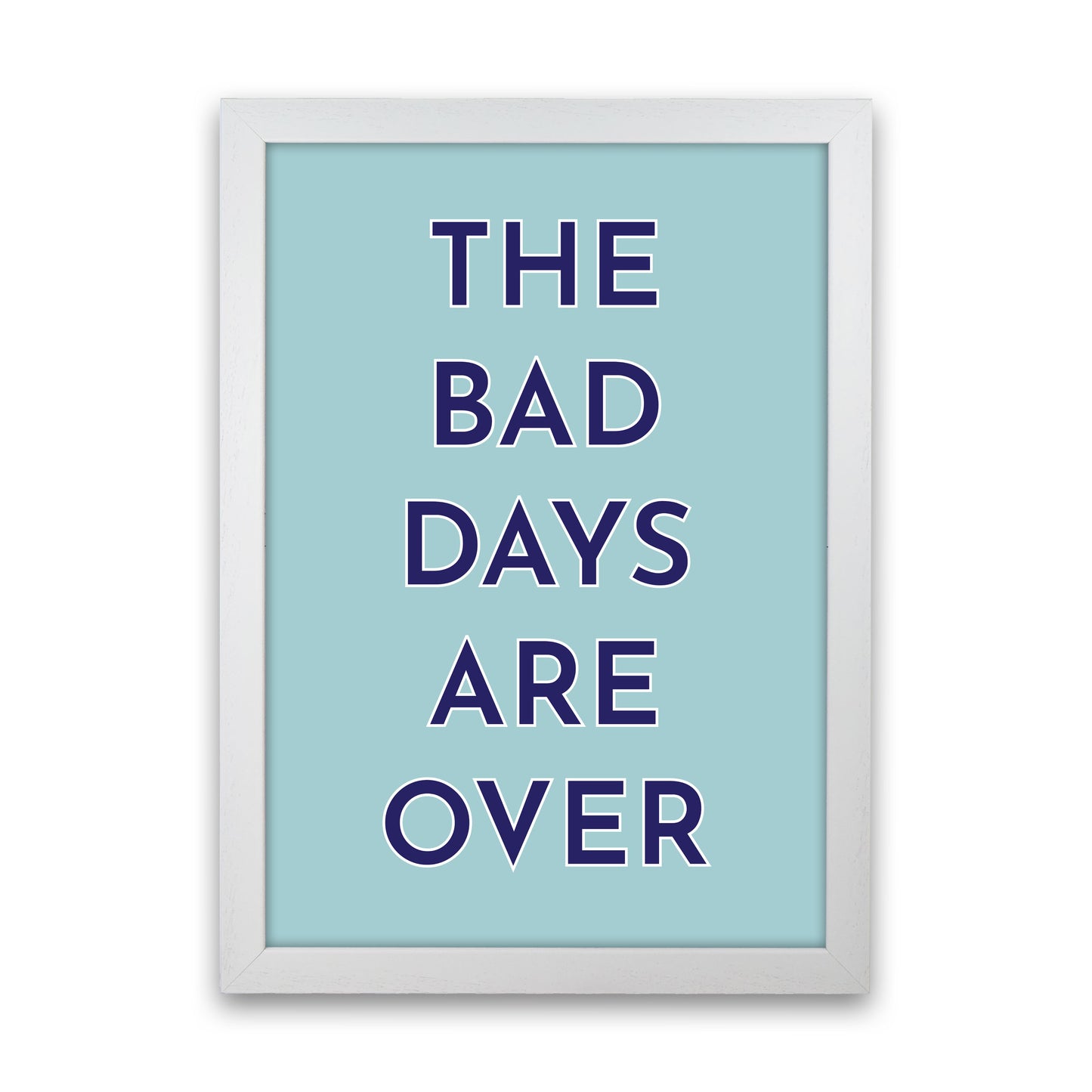 The Bad Days Are Over Art Print by Pixy Paper White Grain