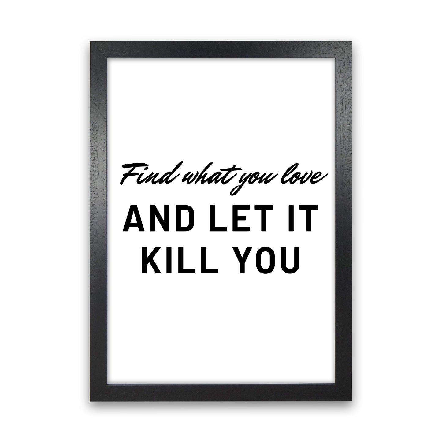 Find what you love Quote Art Print by Proper Job Studio Black Grain