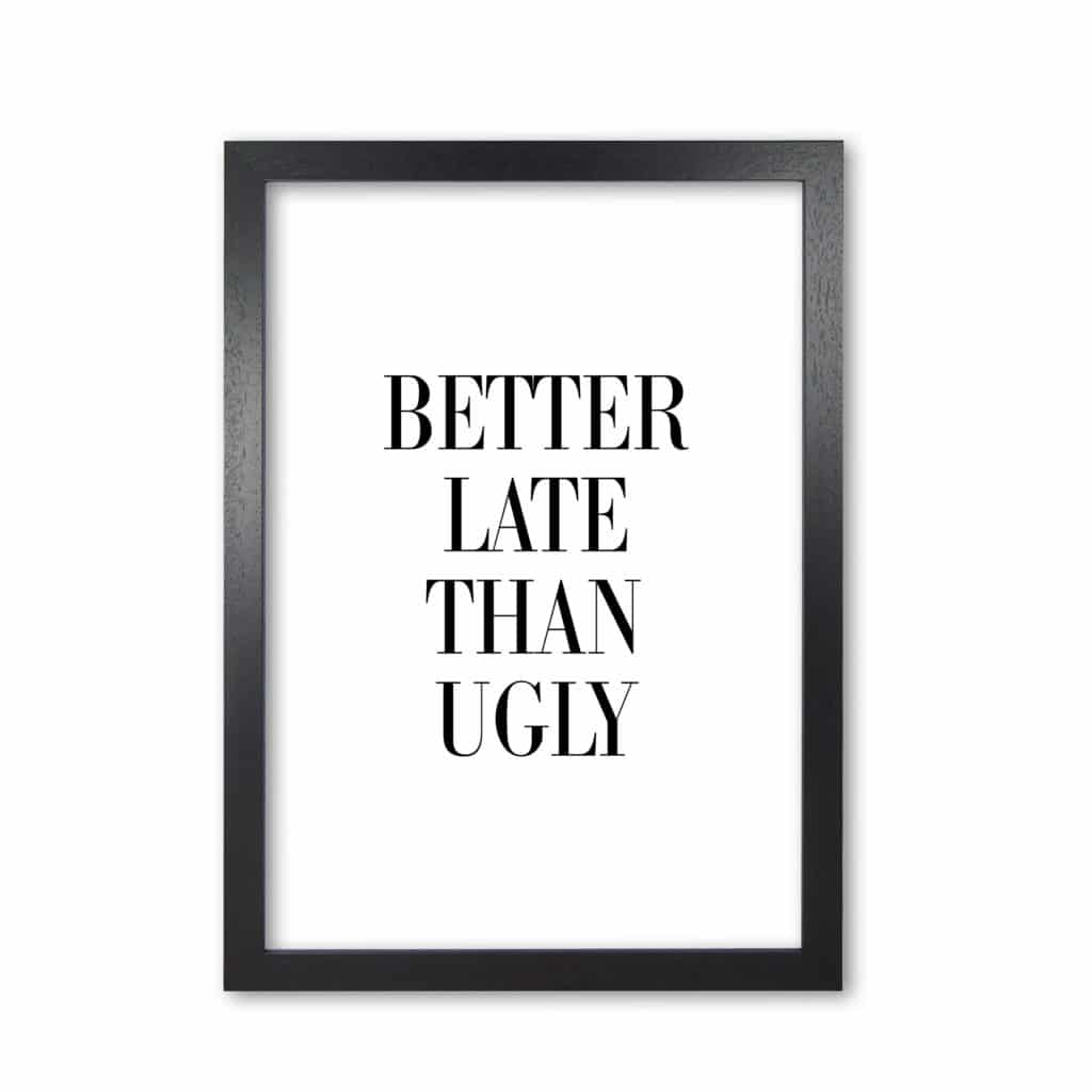 Better late than ugly modern fine art print, framed typography wall art