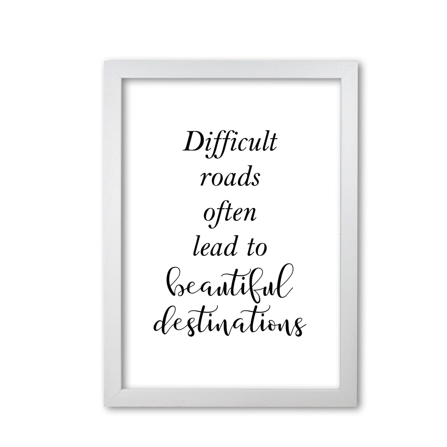 Difficult roads lead to beautiful destinations modern fine art print, framed typography wall art