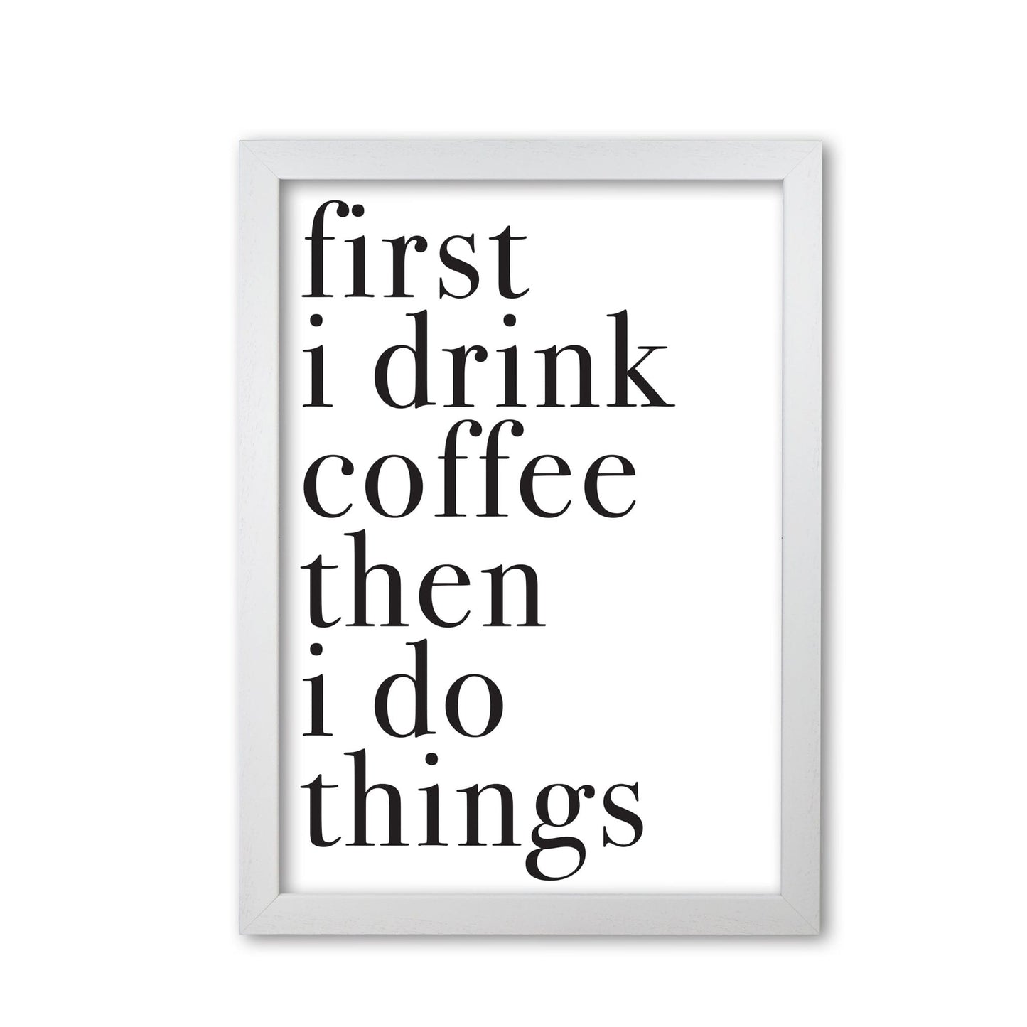 First i drink the coffee then i do the things modern fine art print, framed typography wall art