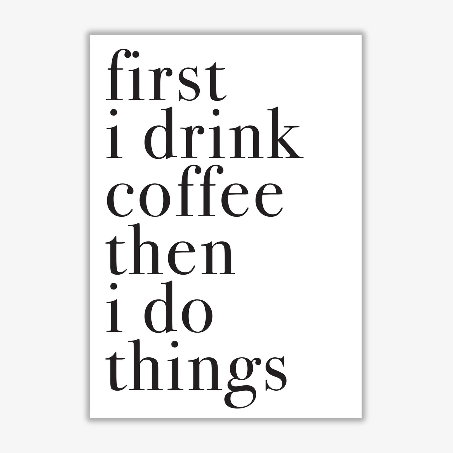 First i drink the coffee then i do the things modern fine art print, framed typography wall art