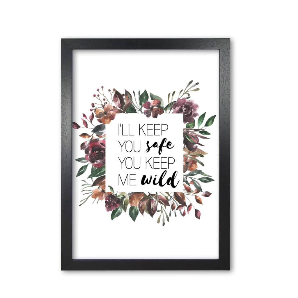 I'll keep you safe you keep me wild mixed floral modern fine art print, framed typography wall art