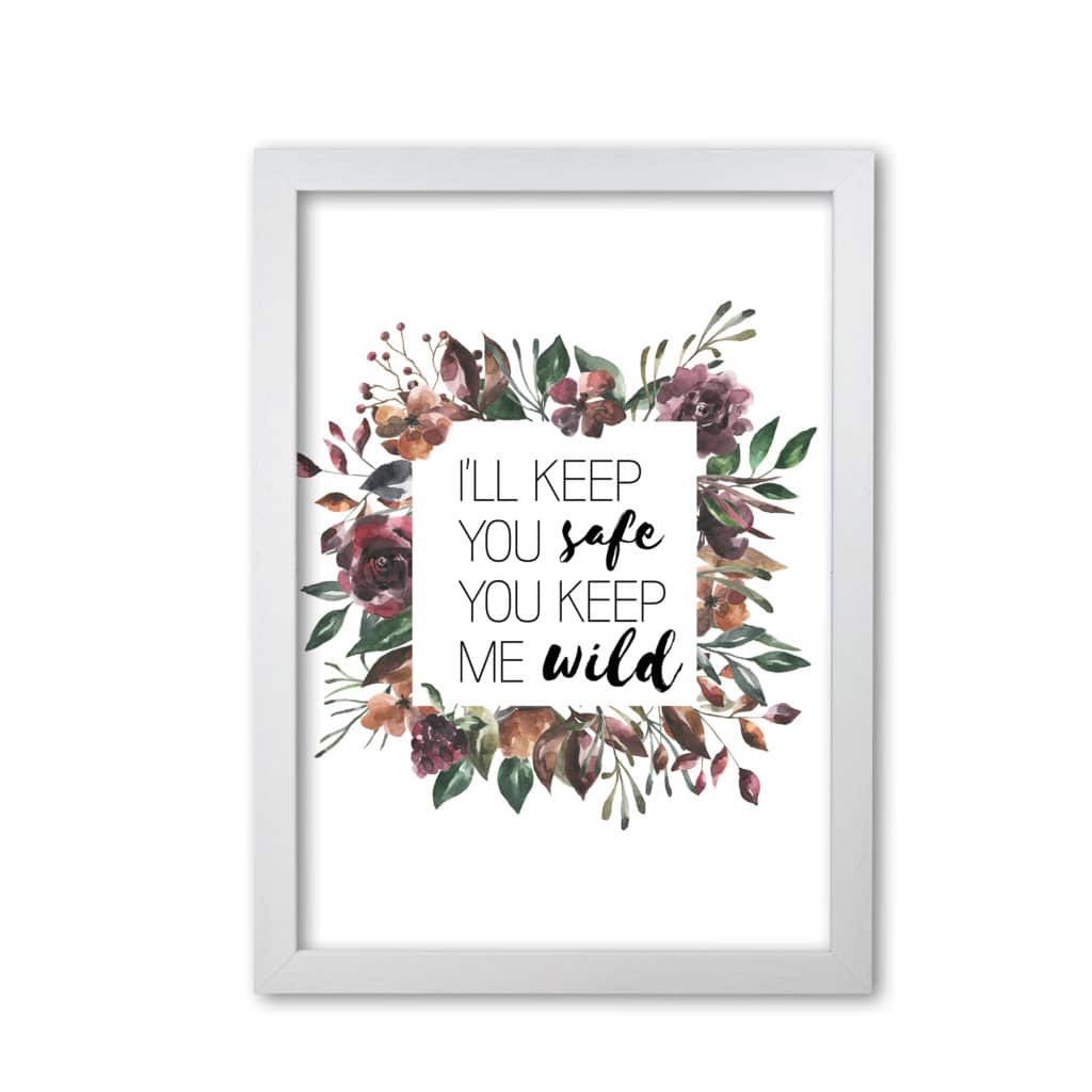 I'll keep you safe you keep me wild mixed floral modern fine art print, framed typography wall art