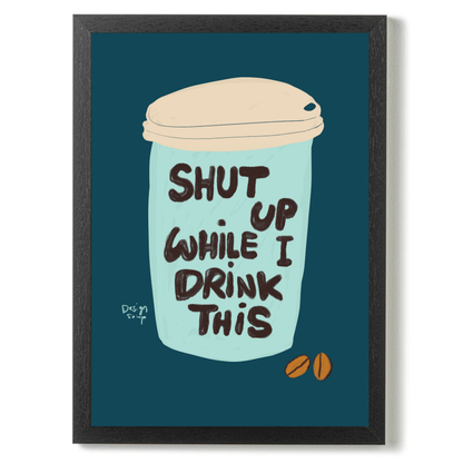 Shut Up While I Drink This by Alix Campbell Art