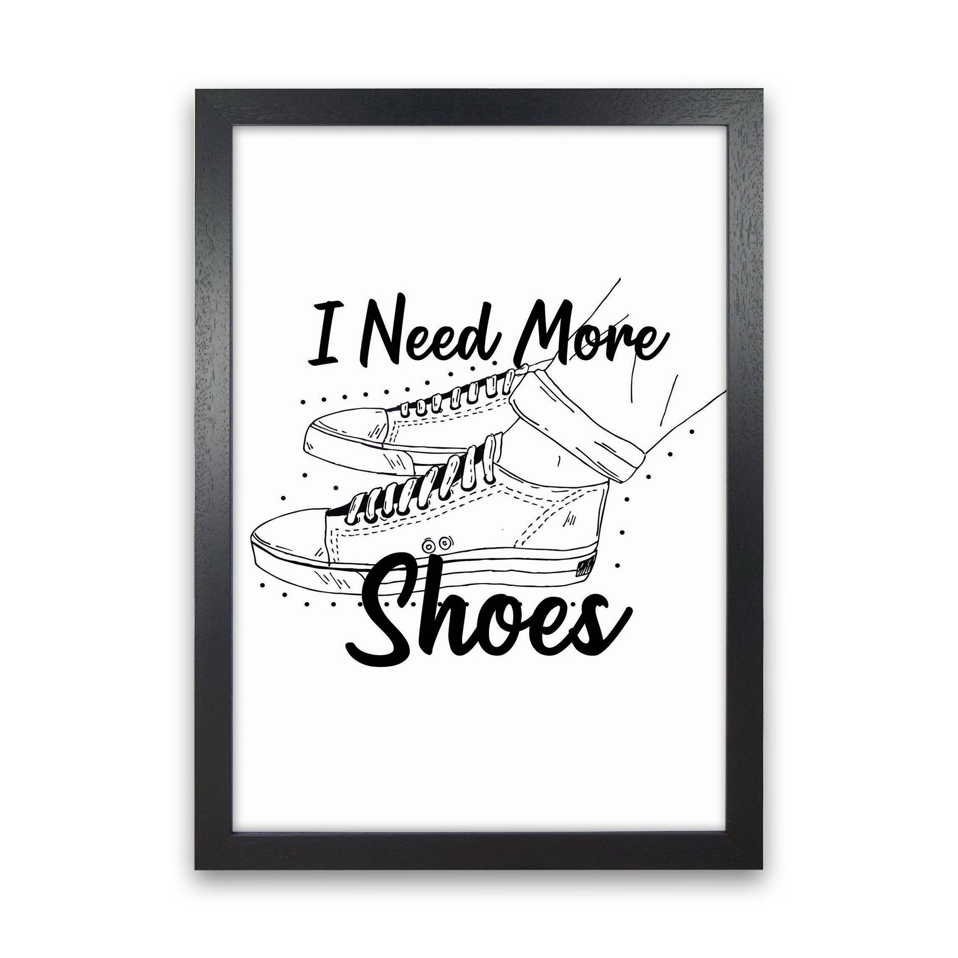 I Need More Shoes Art Print by Jason Stanley Black Grain