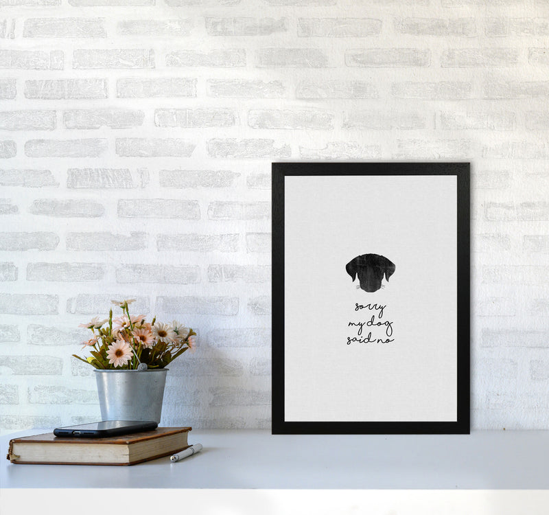 Sorry My Dog Said No Quote Art Print by Orara Studio A3 White Frame
