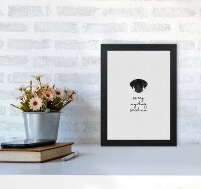 Sorry My Dog Said No Quote Art Print by Orara Studio A4 White Frame