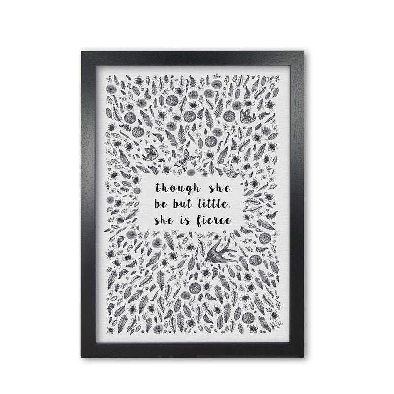 Though She Be But Little, She Is Fierce Print By Orara Studio Black Grain