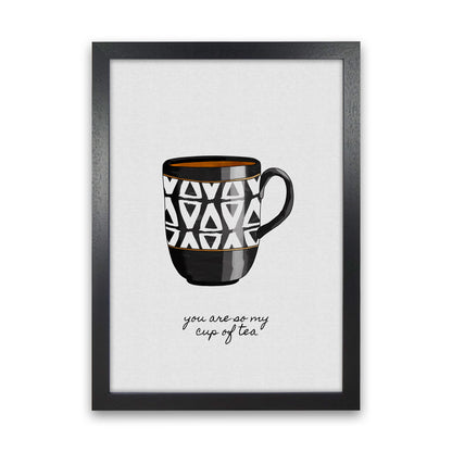 You Are So My Cup of Tea Quote Art Print by Orara Studio Black Grain
