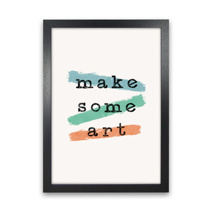 Make Some Art Quote Art Print by Orara Studio Black Grain