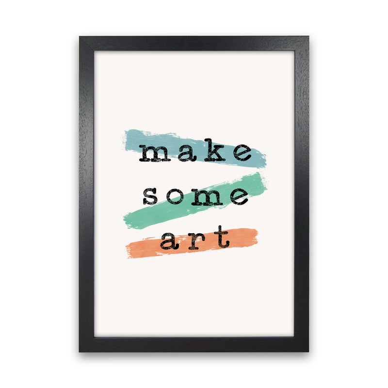 Make Some Art Quote Art Print by Orara Studio Black Grain